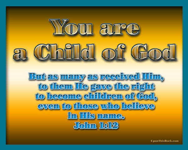 You are a child of God John 1:12