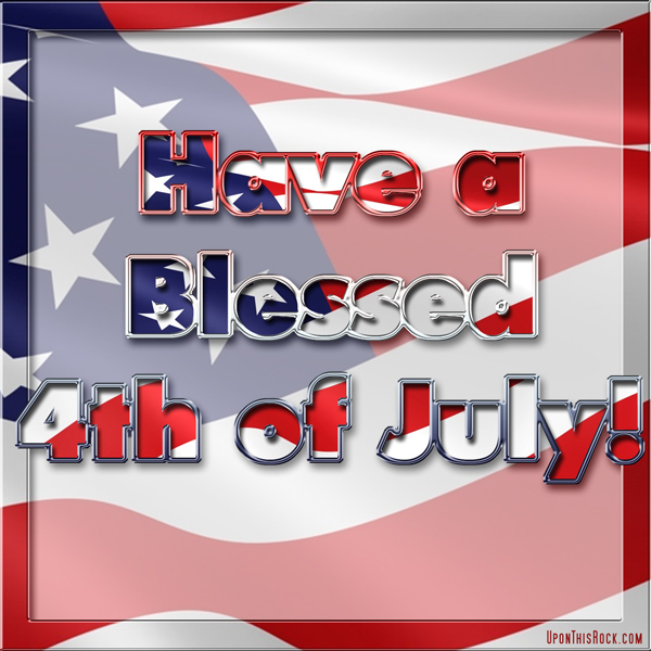Have a Blessed 4th of July! UponThisRock.com