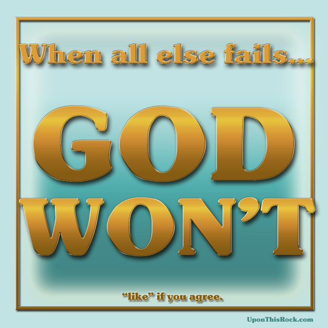 When all else fails, God won't.